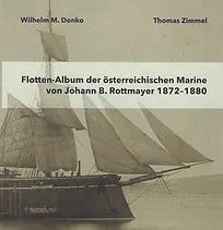 Wilhelm M.Donko / Thomas Zimmel: Flottenalbum der österreichischen Marine von J. Rottmayer 1872 - 1880